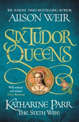 Cover of Six Tudor Queens : Katharine Parr, the Sixth Wife